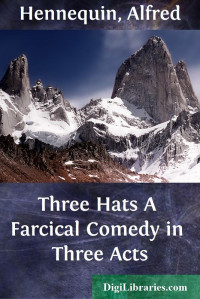 Arthur Shirley — Three Hats / A Farcical Comedy in Three Acts