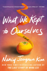 Nancy Jooyoun Kim — What We Kept to Ourselves: A Novel