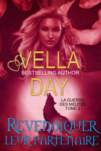 Vella Day — Revendiquer leur partenaire (La Guerre des meutes t. 2) (French Edition)