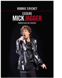 Bobbie Cricket — Essere Mick Jagger: Settant'anni da rockstar