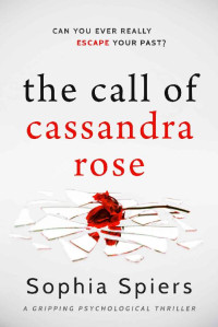 Sophia Spiers — The Call of Cassandra Rose: A gripping psychological domestic thriller with a shocking twist