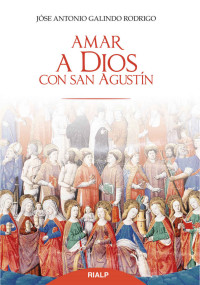 José Antonio Galindo Rodrigo — Amar a Dios con San Agustín (Spanish Edition)