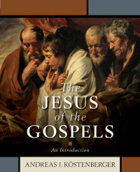 Andreas Kstenberger; — The Jesus of the Gospels