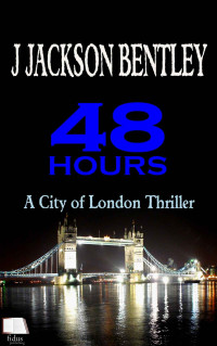 J Jackson Bentley — 48 Hours: A City of London Thriller