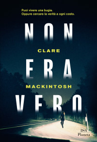 Clare Mackintosh — Non era vero