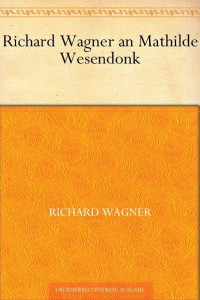 Wagner, Richard — Richard Wagner an Mathilde Wesendonk