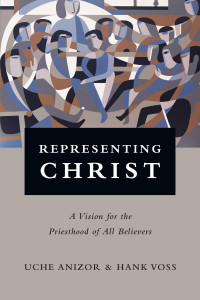 Uche Anizor — Representing Christ: A Vision for the Priesthood of All Believers