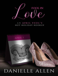 Allen, Danielle — Fool In Love (An April Fool's Day Hot Holiday Hookup): Hot Holiday Hookup Novella Series