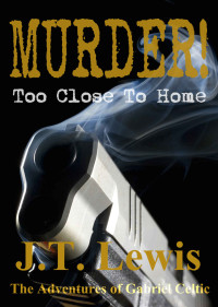 J.T. Lewis — Murder! Too Close To Home (The Adventures of Gabriel Celtic Book 1)