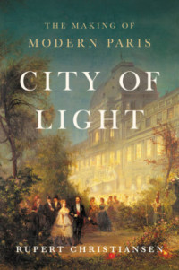Rupert Christiansen — City of Light: The Making of Modern Paris