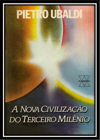 Pietro Ubaldi — 07 - A Nova Civilização do Terceiro Milênio - Pietro Ubaldi