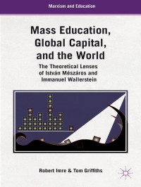 Tom-Griffiths/Robert-Imre — Mass Education, Global Capital, and the World: The Theoretical Lenses of István Mészáros and Immanuel Wallerstein