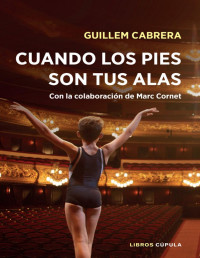 Guillem Cabrera [Cabrera, Guillem] — Cuando tus pies son tus alas: Con la colaboración de Marc Cornet (Spanish Edition)