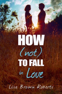 Lisa Brown Roberts  — How (Not) to Fall in Love