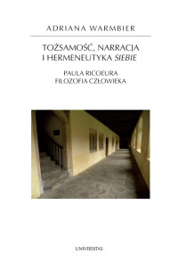 Adriana Warmbier; — Tosamo, narracja i hermeneutyka siebie. Paula Ricoeura filozofia czowieka