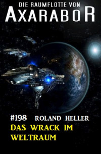 Roland Heller — Das Wrack im Weltraum: Die Raumflotte von Axarabor - Band 198