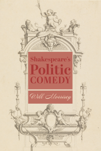 Will Morrisey; — Shakespeare's Politic Comedy