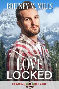 Britney M Mills — Love Locked: A Christmas at Coldwater Creek Novel