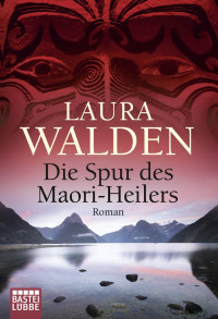 Walden, Laura [Walden, Laura] — Neuseeland 06 - Die Spur des Maori-Heilers