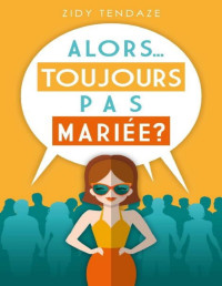 Zidy Tendaze — Alors, Toujours Pas Mariée? (French Edition)