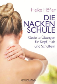 Höfler, Heike — Die Nackenschule · Gezielte Übungen für Kopf, Hals und Schultern