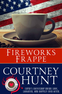 Courtney Hunt — Fireworks Frappe (Cupid's Coffeeshop Book 7)