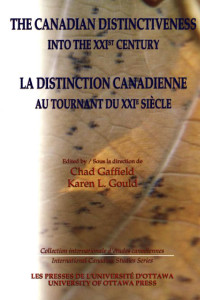 Edited by / Sous la direction de Chad Gaffield & Karen L. Gould — The Canadian Distinctiveness into the XXIst Century - La distinction canadienne au tournant du XXIe siècle