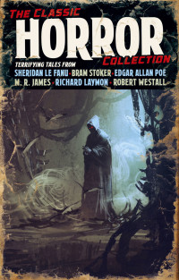 Joseph Sheridan Le Fanu, H. P. Lovecraft, M. R. James, Edgar Allan Poe, William Hope Hodgson, Bram Stoker — The Classic Horror Collection