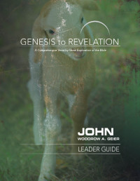 Geier, Woodrow A.; — Genesis to Revelation: John Leader Guide: A Comprehensive Verse-by-Verse Exploration of the Bible