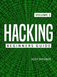 Alex Wagner — HACKING: The Ultimate Beginners Guide to Hacking