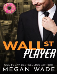 Megan Wade — Wall St. Player: a Billionaire/BBW Romance (The Curves of Wall St. Book 3)