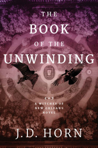 J.D. Horn — The Book of the Unwinding (Witches of New Orleans Book 2)