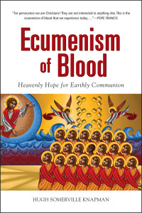 Hugh Somerville Knapman, OSB; — Ecumenism of Blood: Heavenly Hope for Earthly Communion