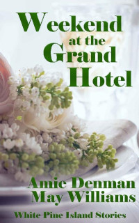 Amie Denman & May Williams — Weekend at the Grand Hotel (White Pine Island Stories Book 6)