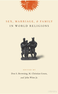 Browning (eds.) — Sex, Marriage, and Family in World Religions (2006)