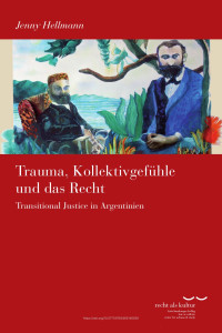 Jenny Hellmann — Trauma, Kollektivgefühle und das Recht. Transitional Justice in Argentinien