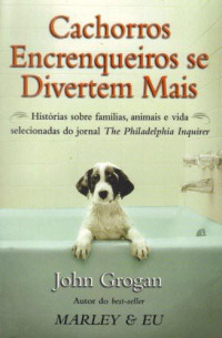 John Grogan — Cachorros Encrenqueiros se Divertem Mais