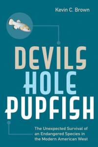 Kevin C. Brown — Devils Hole Pupfish: The Unexpected Survival of an Endangered Species in the Modern American West