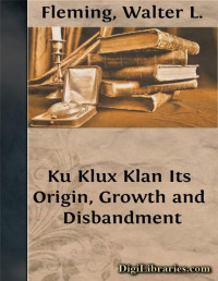 Walter L. Fleming & J. C. Lester & D. L. Wilson — Ku Klux Klan / Its Origin, Growth and Disbandment