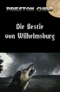 Preston William Child — Die Bestie von Wilhelmsburg