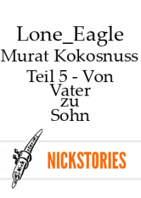 Lone_Eagle — Murat Kokosnuss - Teil 5 - Von Vater zu Sohn