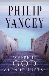 Philip Yancey; — Where Is God When It Hurts?