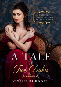 Vivian Murdoch — A Tale of Two Dukes (Seven Omegas for Seven Alphas Book 2)
