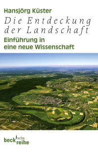 Hansjrg Kster; — Die Entdeckung der Landschaft