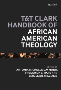 Frederick L. Ware;Antonia Michelle Daymond;Eric Lewis Williams; — T&T Clark Handbook of African American Theology