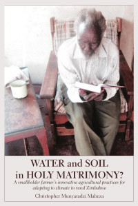 Christopher Munyaradzi — Water and Soil in Holy Matrimony?: A smallholder farmer's innovative agricultural practices for adapting to climate in rural Zimbabwe