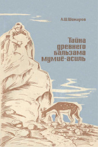 Адыль Шарипович Шакиров — Тайна древнего бальзама мумие-асиль