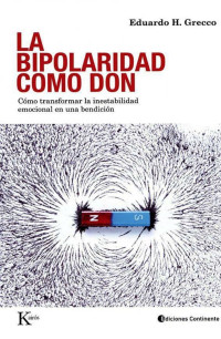 Eduardo H. Grecco — La bipolaridad como don: Como transformar la inestabilidad emocional en una bendicion