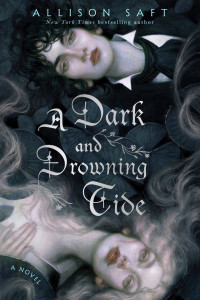 Allison Saft — A Dark and Drowning Tide: A Novel