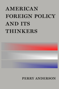 Perry Anderson — American Foreign Policy and Its Thinkers